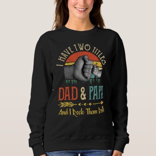 I Have Two Titles Dad And Papa Is An Honor Being F Sweatshirt