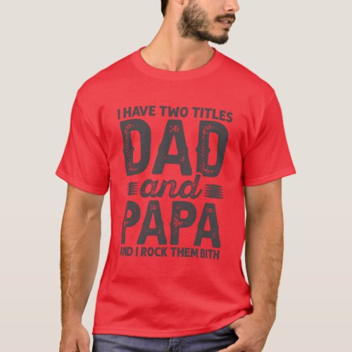 I Have Two Titles Dad And Papa t_shirt