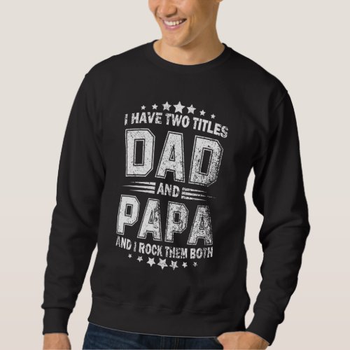 I Have Two Titles Dad And Papa vintage fathers da Sweatshirt