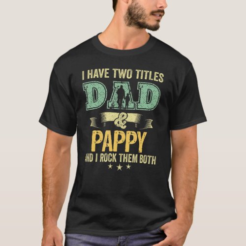 I Have Two Titles Dad And Pappy And I Rock Them Bo T_Shirt