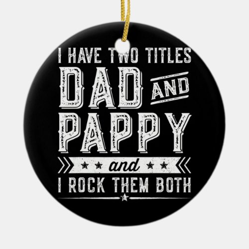 I Have Two Titles Dad And Pappy Fathers Day For Ceramic Ornament