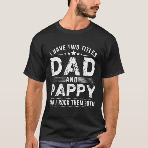 I Have Two Titles Dad And Pappy Fathers Day Gifts T_Shirt