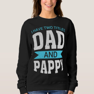 I Have Two Titles Dad And Pappy Papa Father Grandp Sweatshirt
