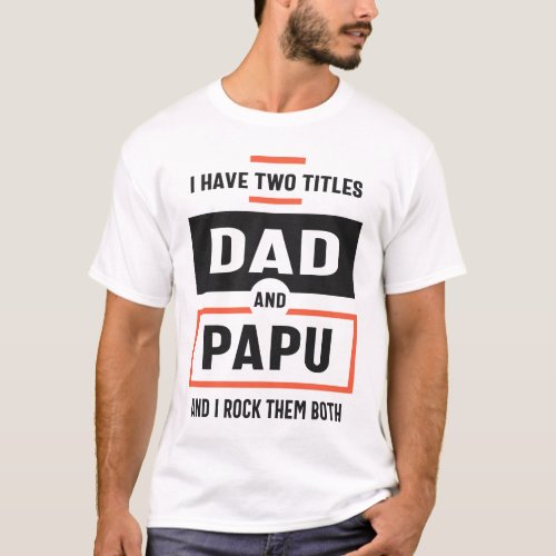 I Have Two Titles Dad And Papu Funny Tshirt Father