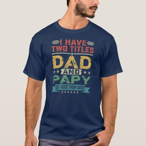 I Have Two Titles Dad And Papy Funny Fathers Day  T_Shirt