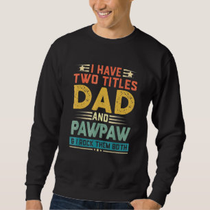 I Have Two Titles Dad And Pawpaw And I Rock Them B Sweatshirt