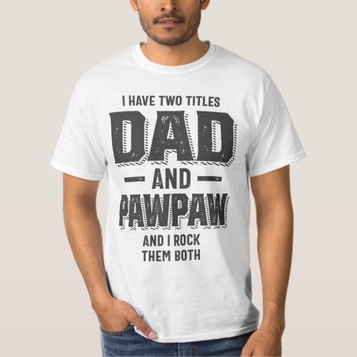 I Have Two Titles Dad and Pawpaw and I Rock Them B T_Shirt