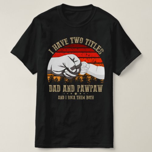 i have two titles dad and pawpaw T_Shirt
