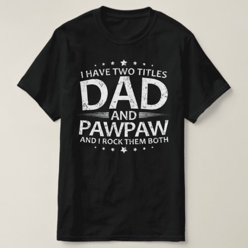 i have two titles dad and pawpaw T_Shirt