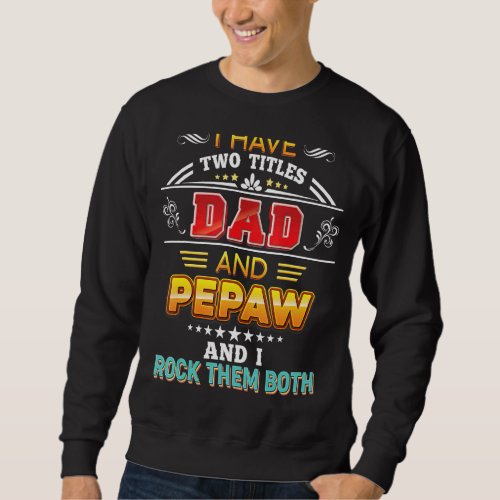 I Have Two Titles Dad And Pepaw Rock Them Both Fat Sweatshirt