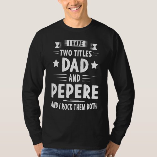 I Have Two Titles Dad And Pepere And I Rock Them B T_Shirt