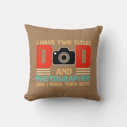 I Have Two Titles Dad And Photographer Fathers Throw Pillow