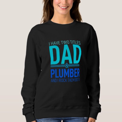 I Have Two Titles Dad And Plumber Papa Pops Parent Sweatshirt