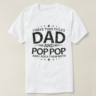 i have two titles dad and pop pop and i rock them T-Shirt