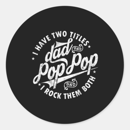 I Have Two Titles Dad And Pop Pop Fathers Day Funn Classic Round Sticker