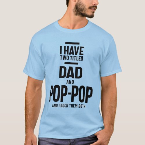 I Have Two Titles Dad and Pop_Pop T_Shirt