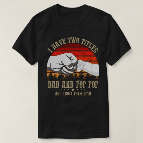 i have two titles dad and pop pop T_Shirt