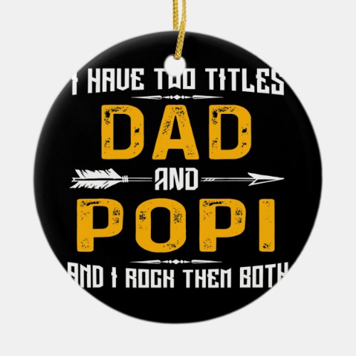 I have two titles Dad and Popi Grandpa  Ceramic Ornament