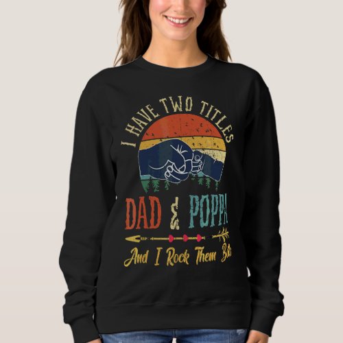 I Have Two Titles Dad And Poppa And I Rock Them Bo Sweatshirt