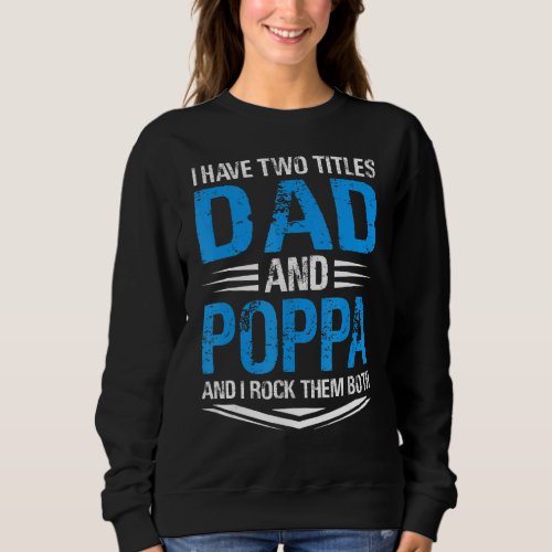 I Have Two Titles Dad And Poppa  Grandpa Fathers D Sweatshirt