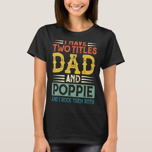 I Have Two Titles Dad And Poppi Papa Grandpa Fathe T_Shirt