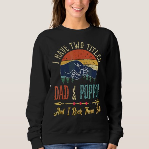 I Have Two Titles Dad And Poppop And I Rock Them B Sweatshirt