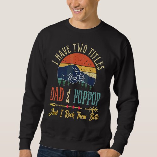I Have Two Titles Dad And Poppop And I Rock Them B Sweatshirt