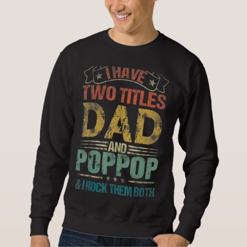 I Have Two Titles Dad And Poppop  Fathers Day Sweatshirt