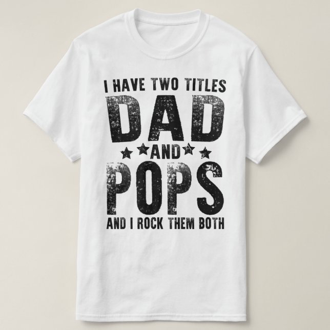 i have two titles dad and pops T-Shirt (Design Front)