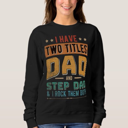I Have Two Titles Dad And Step Dad  Fathers Day 1 Sweatshirt