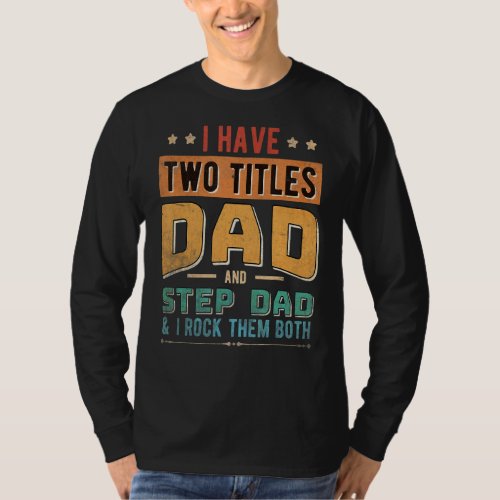 I Have Two Titles Dad And Step Dad  Fathers Day 1 T_Shirt