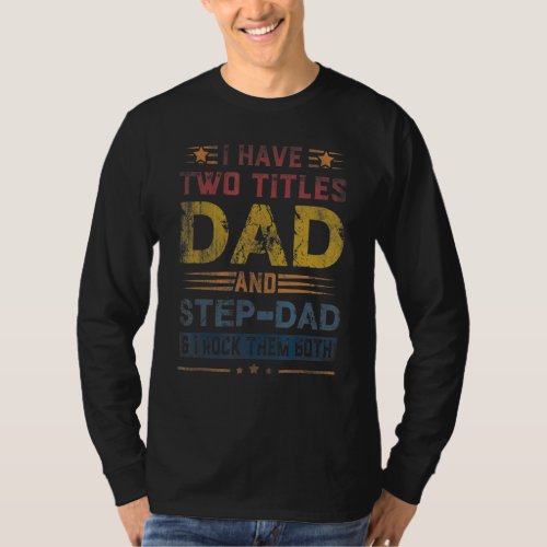 I Have Two Titles Dad And Step Dad  Fathers Day 6 T_Shirt