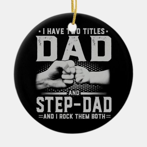 I Have Two Titles Dad And Step Dad Fathers Day  Ceramic Ornament