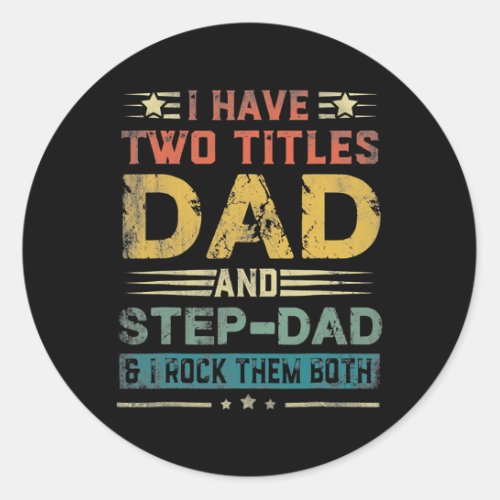 I Have Two Titles Dad And Step Dad Fathers Day Classic Round Sticker