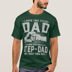 I Have Two Titles Dad And Step Dad Father's Day Gi T-Shirt