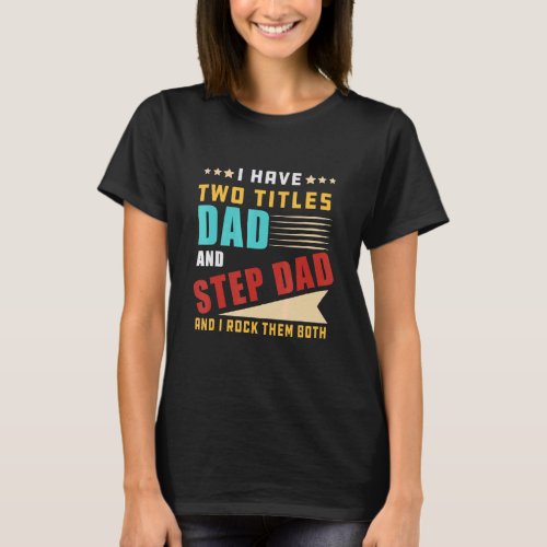 I Have Two Titles Dad And Step Dad Fathers Day Pre T_Shirt