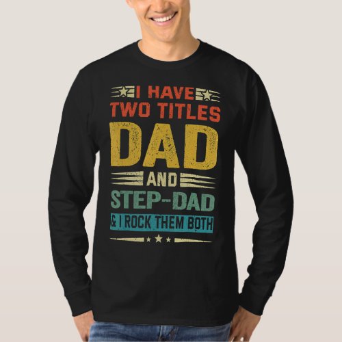 I Have Two Titles Dad And Step Dad   Fathers Day  T_Shirt