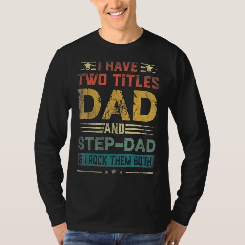 I Have Two Titles Dad And Step Dad  Fathers Day T_Shirt
