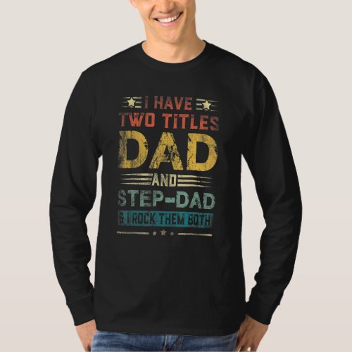 I Have Two Titles Dad And Step_Dad Fathers Day T_Shirt