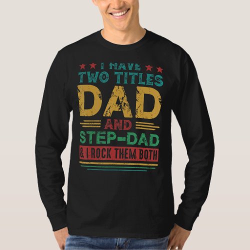 I Have Two Titles Dad And Step Dad   Fathers Day T_Shirt