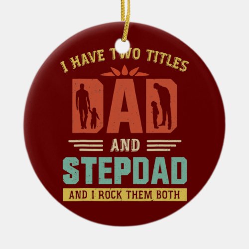 I Have Two Titles Dad And Step Dad Funny Fathers Ceramic Ornament