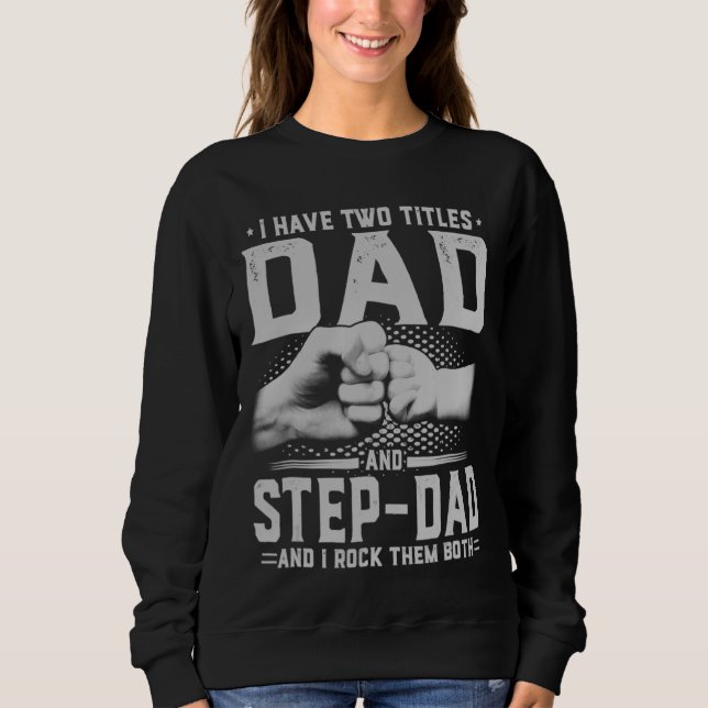 I Have Two Titles Dad And Step Dad Funny Father's  Sweatshirt (Front)