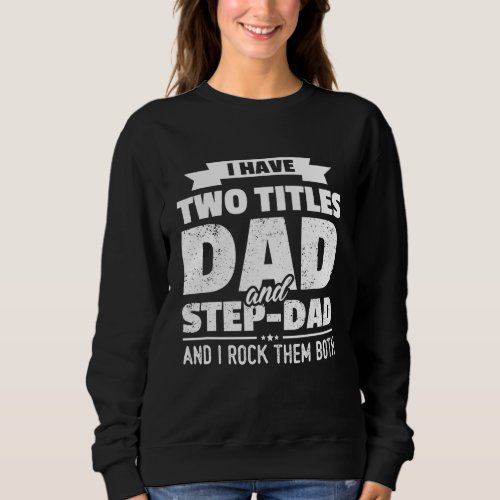 I Have Two Titles Dad And Step_Dad Gift Fathers D Sweatshirt