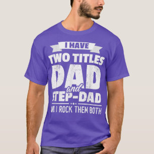 I Have Two Titles Dad And Step Dad Gift Father's T-Shirt