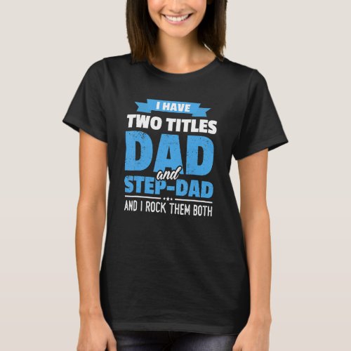 I Have Two Titles Dad And Step Dad Gift  Fathers  T_Shirt