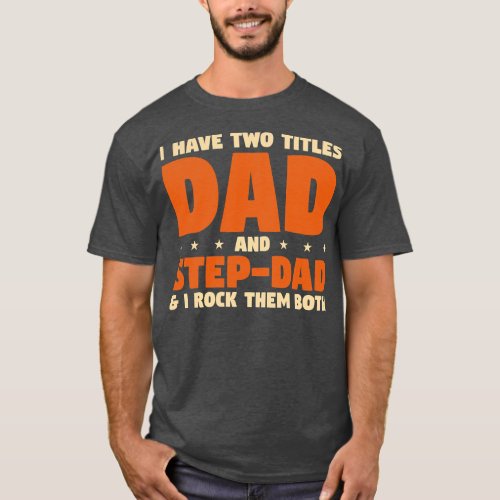 I Have Two Titles Dad And Step Dad I Rock Them T_Shirt