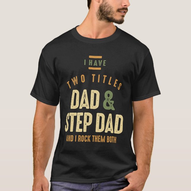 I Have Two Titles Dad and Step Dad T-Shirt (Front)