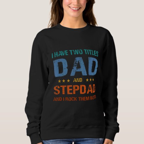 I Have Two Titles Dad And Stepdad And I Rock Them  Sweatshirt