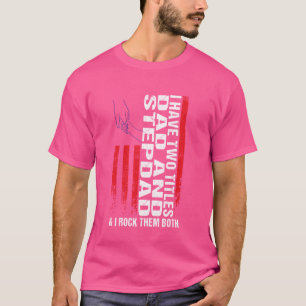 I have two titles dad and stepdad & I rock step fa T-Shirt
