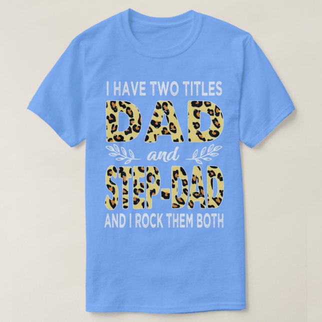 I have two titles dad and stepdad T-Shirt (Design Front)